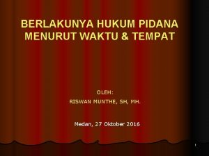 BERLAKUNYA HUKUM PIDANA MENURUT WAKTU TEMPAT OLEH RISWAN