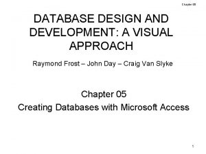 Chapter 05 DATABASE DESIGN AND DEVELOPMENT A VISUAL