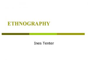 ETHNOGRAPHY Ines Tenter ETHNOGRAPHY p Ethnography and its