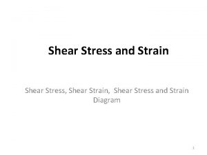 Shear Stress and Strain Shear Stress Shear Strain