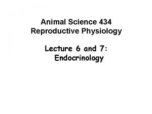 Animal Science 434 Reproductive Physiology Lecture 6 and