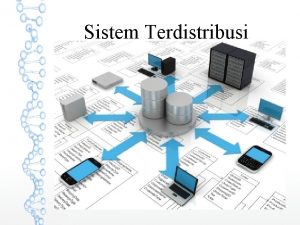 Sistem Terdistribusi Definisi Sistem Terdistribusi adalah Sekumpulan komputer