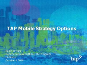 TAP Mobile Strategy Options Robin OHara Deputy Executive