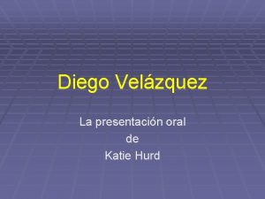 Diego Velzquez La presentacin oral de Katie Hurd