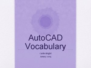 Auto CAD Vocabulary Carlin Bright Janury 2014 CAD