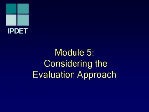 IPDET Module 5 Considering the Evaluation Approach Introduction