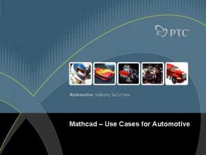 Mathcad Use Cases for Automotive Mathcad some of