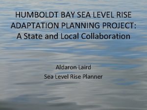 HUMBOLDT BAY SEA LEVEL RISE ADAPTATION PLANNING PROJECT