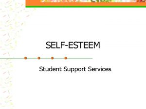 SELFESTEEM Student Support Services Workshop Overview SelfEsteemWhat is