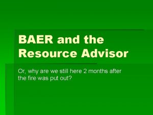 BAER and the Resource Advisor Or why are