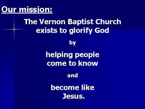 Our mission The Vernon Baptist Church exists to