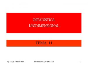 ESTADSTICA UNIDIMENSIONAL TEMA 11 Angel Prieto Benito Matemticas