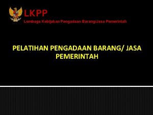 LKPP Lembaga Kebijakan Pengadaan BarangJasa Pemerintah PELATIHAN PENGADAAN