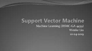 Support Vector Machine Learning BSMCGA 4439 Wenke Liu