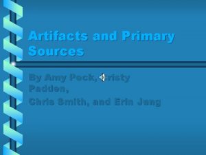 Artifacts and Primary Sources By Amy Peck Cristy