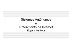 Sistemas Autnomos e Roteamento na Internet Edgard Jamhour