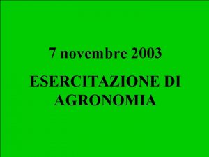 7 novembre 2003 ESERCITAZIONE DI AGRONOMIA Esercizio 1