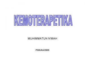 MUHIMMATUN NMAH PSIKAA2009 DEFINISI Kemoterapi terapi mengunakan obat