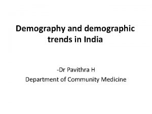Demography and demographic trends in India Dr Pavithra