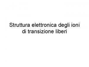 Struttura elettronica degli ioni di transizione liberi Sommario