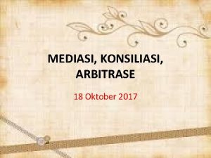 MEDIASI KONSILIASI ARBITRASE 18 Oktober 2017 Dalam proses