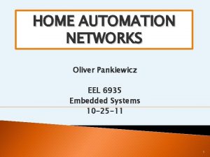 HOME AUTOMATION NETWORKS Oliver Pankiewicz EEL 6935 Embedded