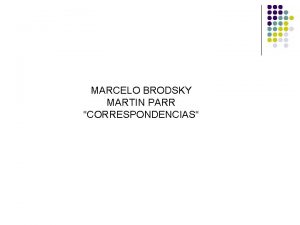 MARCELO BRODSKY MARTIN PARR CORRESPONDENCIAS Marcelo Brodsky Nace