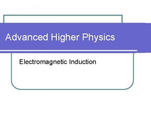 Advanced Higher Physics Electromagnetic Induction Magnetic Flux l