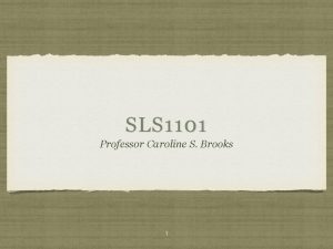 SLS 1101 Professor Caroline S Brooks 1 METACOGNITIVE