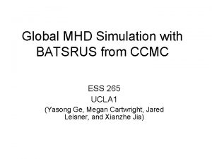 Global MHD Simulation with BATSRUS from CCMC ESS