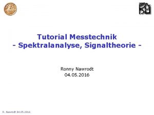 Tutorial Messtechnik Spektralanalyse Signaltheorie Ronny Nawrodt 04 05