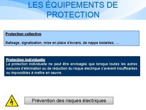 LES QUIPEMENTS DE PROTECTION Protection collective Balisage signalisation