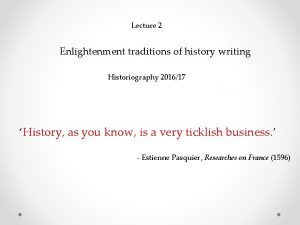 Lecture 2 Enlightenment traditions of history writing Historiography