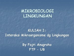 MIKROBIOLOGI LINGKUNGAN KULIAH I Interaksi Mikroorganisme dg Lingkungan