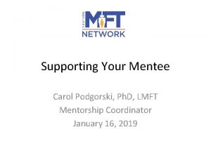 Supporting Your Mentee Carol Podgorski Ph D LMFT