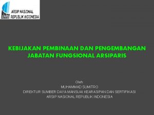 KEBIJAKAN PEMBINAAN DAN PENGEMBANGAN JABATAN FUNGSIONAL ARSIPARIS Oleh