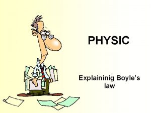 PHYSIC Explaininig Boyles law WHO IS BOYLE He