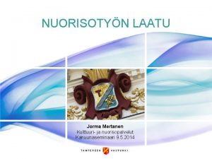 NUORISOTYN LAATU Jorma Mertanen Kulttuuri ja nuorisopalvelut Kanuunaseminaari