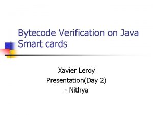 Bytecode Verification on Java Smart cards Xavier Leroy