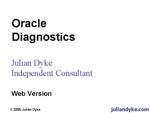 Oracle Diagnostics Julian Dyke Independent Consultant Web Version