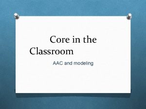 Core in the Classroom AAC and modeling Communication