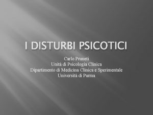 I DISTURBI PSICOTICI Carlo Pruneti Unit di Psicologia