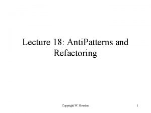 Lecture 18 Anti Patterns and Refactoring Copyright W