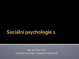 Sociln psychologie 1 Mgr Jan Krsa Ph D