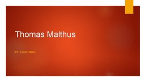 Thomas Malthus BY CODY ABLE General Information Born