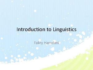 Introduction to Linguistics Fakry Hamdani LINGUISTICS Linguistics n