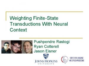 Weighting FiniteState Transductions With Neural Context Pushpendre Rastogi