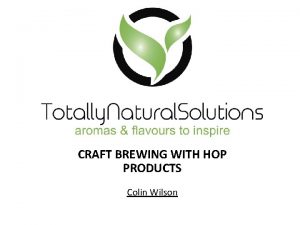 CRAFT BREWING WITH HOP PRODUCTS Colin Wilson Humulus