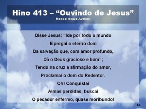 Hino 413 Ouvindo de Jesus Manuel Souza Avelino