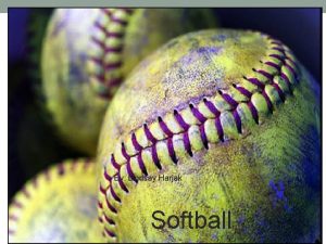 By Lindsay Harjak Softball Types of Softball There